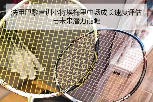 法甲巴黎青训小将埃梅里中场成长速度评估与未来潜力前瞻